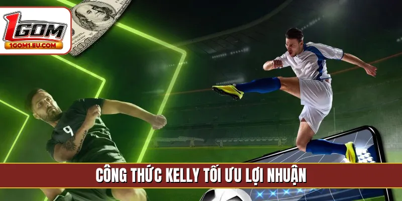 Công thức Kelly tối ưu lợi nhuận