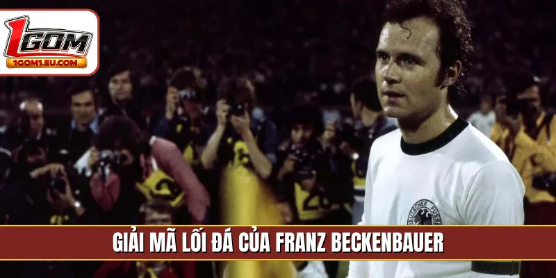 Giải mã lối đá của Franz Beckenbauer