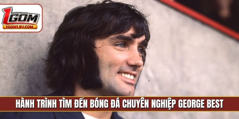 Hành trình tìm đến bóng đá chuyên nghiệp George Best