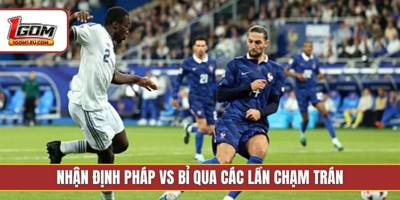 Nhận định Pháp vs Bỉ qua các lần chạm trán