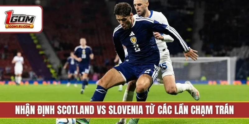 Nhận định Scotland vs Slovenia từ các lần chạm trán